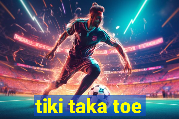 tiki taka toe